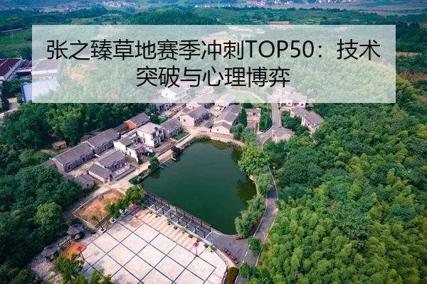 张之臻草地赛季冲刺TOP50：技术突破与心理博弈